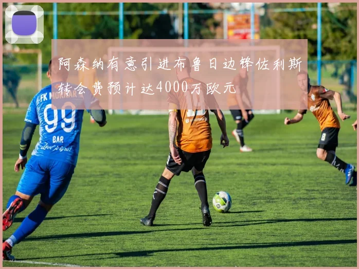 阿森纳有意引进布鲁日边锋佐利斯转会费预计达4000万欧元
