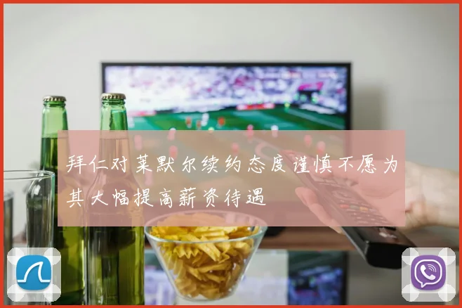 拜仁对莱默尔续约态度谨慎不愿为其大幅提高薪资待遇